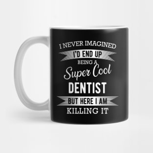 Dentist - I'd end up being a super cool dentist Mug